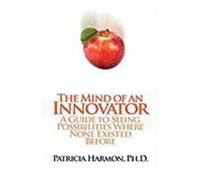 The Mind of an Innovator: A Guide to Seeing Possibilities Where None Existed Before Harmon, Ph. D. Patricia, Ph D. , Patricia Harmon (Auteur)