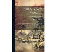 The Mind Of Mencius; Or, Political Economy Founded Upon Moral Philosophy. A Systematic Digest Of The Doctrines Of The Chinese Philosopher Mencius, B. C. 325. The Original Text Classified And Translate