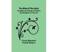 The Mind Of The Artist; Thoughts And Sayings Of Painters And Sculptors On Their Art
