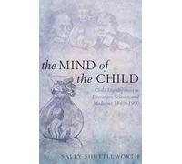 The Mind of the Child: Child Development in Literature, Science and Medicine, 1840-1900