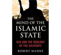 The Mind of the Islamic State: ISIS and the Ideology of the Caliphate