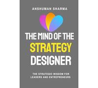 The Mind of the Strategy Designer: The Strategic Wisdom for Leaders and Entrepreneurs