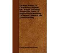 The Mind Science of Christ Jesus; A Treatise on Christian Psychology Showing the Power of Suggestion and Revealing the Secrets of Mental and Spiritual McCrossan, Charles Wesley (Auteur)