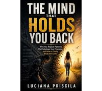 The Mind That Holds You Back Why You Repeat Patterns That Sabotage Your Progress - and How to Finally Break the Cycle - Luciana Priscila - Wolrd Book - ebook (ePub) - Livre