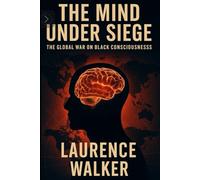 THE MIND UNDER SIEGE: The Global War on Black Consciousness