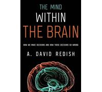 The Mind within the Brain: How We Make Decisions And How Those Decisions Go Wrong