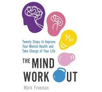 The Mind Workout: Twenty steps to improve your mental health and take charge of your life