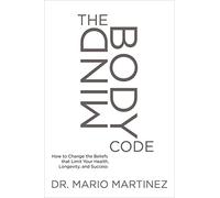 The Mindbody Code: How to Change the Beliefs That Limit Your Health, Longevity, and Success