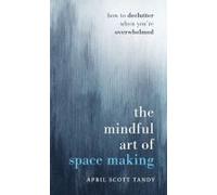 The Mindful Art of Space Making: How to Declutter When You're Overwhelmed