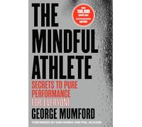The Mindful Athlete: Second Edition: Secrets to Pure Performance for Everyone