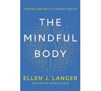 The Mindful Body: Thinking Our Way to Chronic Health by Langer, Ellen J. NEUF