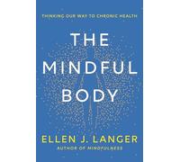 The Mindful Body: Thinking Our Way to Lasting Health