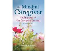 The Mindful Caregiver, 2nd edition Finding Ease in the Caregiving Journey - Kriseman, Nancy L. - Bloomsbury Academic - ebook (ePub) - Livre