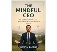 The Mindful CEO: Actionable Strategies for Mental Well-Being and Business Growth