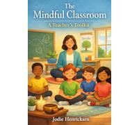 The Mindful Classroom: A Teacher’s Toolkit