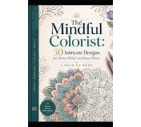 The Mindful Colorist: 50 Intricate Designs for Stress Relief and Inner Peace