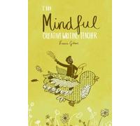 The Mindful Creative Writing Teacher: A Toolkit for Creativity and Wellbeing