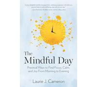 The Mindful Day: Practical Ways to Find Focus, Calm, and Joy From Morning to Evening