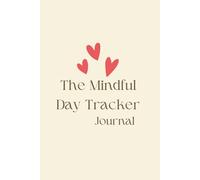 The Mindful Day Tracker: An 8-Week Guided Journal 6 x 9 inch to Reduce Anxiety, Cultivate Gratitude, and Build Mindful Habits for a Calmer, Happier ... for Mood, Meditation, and Mental Wellness.