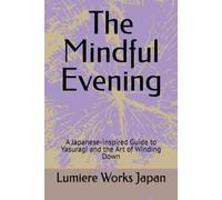 The Mindful Evening: A Japanese-Inspired Guide to Yasuragi and the Art of Winding Down