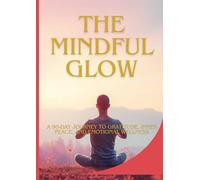 The Mindful Glow: A 90-Day Journey to Gratitude, Inner Peace, and Emotional Wellness