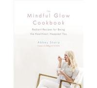 The Mindful Glow Cookbook by Abbey Sharp Inconnu (Auteur)