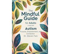 The Mindful Guide for Adults Living with Autism: Empowering Adults with Autism, Thrive in Work, Love, and Self-Discovery