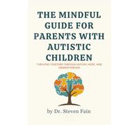 The Mindful Guide for Parents with Autistic Children: Thriving Together Through Autism, Hope, and Understanding