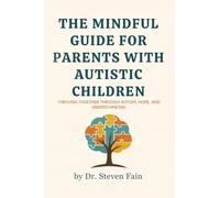 The Mindful Guide for Parents with Autistic Children: Thriving Together through Autism, Hope, and Understanding
