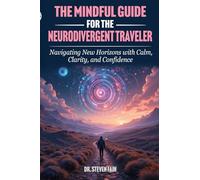 The Mindful Guide for The Neurodivergent Traveler: Navigating New Horizons with Calm, and Confidence