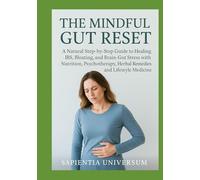 The Mindful Gut Reset: A Natural Step-by-Step Guide to Healing IBS, Bloating, and Brain-Gut Stress with Nutrition, Psychotherapy, Herbal Remedies, and Lifestyle Medicine