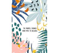 The Mindful Journey: Your Path to Wellness: A 140-Page Daily Journal for Self-Care, Mindfulness, and Personal Growth