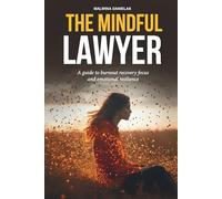 THE MINDFUL LAWYER: A guide to burnout recovery focus and emotional resilience