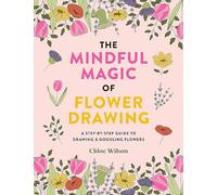 The Mindful Magic of Flower Drawing: A step-by-step guide to drawing & doodling flowers