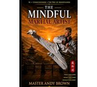 The Mindful Martial Artist: Ki, Consciousness, and The Way of Mindfulness