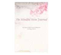 The Mindful Mom Journal: Daily Prompts to Pause, Reflect, and Recharge