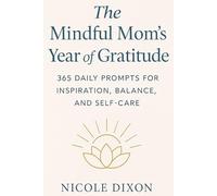 The Mindful Mom’s Year of Gratitude: 365 Daily Prompts for Inspiration, Balance, and Self-Care