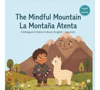 The Mindful Mountain - La Montaña Atenta: A Bilingual Children's Book (English - Spanish) about Emotional Regulation and Anxiety Relief / Un libro bilingüe para niños sobre el alivio de la ansiedad