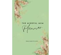 The mindful Mum Planner - The Mindful Mum Planner - Daily Organizer & Self-Care Journal for Moms | Weekly Calendar, Habit Tracker, Gratitude & Mental Wellness Tools