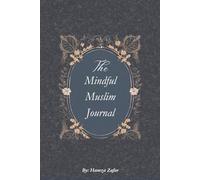 The Mindful Muslim Journal: 180+ Prompts To Embrace Inner Peace, Productivity, Faith, Growth, Gratitude and Self-Awareness Including Quran Verses