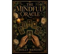 The Mindful Oracle - Ethical Divination and Tarot for Self-Discovery: The Young Adult's Guide to Psychological Tarot, Cognitive Behavioral Reflection, and Empowered Decision-Making