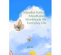 The Mindful Path: A Mindfulness Workbook for Everyday Life