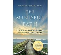 The Mindful Path: Combining Psychotherapy and Buddhist Practices: A Practical Guide for Anxiety, Depression, and Stress