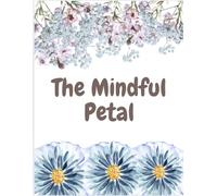 The Mindful Petal: A Floral Weekly Planner for Calm, Clarity, and Self-Reflection