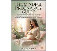 THE MINDFUL PREGNANCY GUIDE: The Modern Woman’s Guide to Self-Care and Well-Being: Practical Strategies for Physical Comfort, Emotional Balance, and a Healthy Start for Your Baby