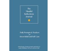 The Mindful Reflections Journal: Daily Prompts & Trackers for Stress Relief and Self-Care
