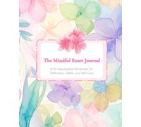 The Mindful Reset Journal: A 90-Day Guided Workbook for Reflection, Habits, and Self-Care