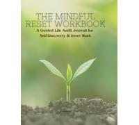 The Mindful Reset Workbook: A Guided Life Audit Journal for Self-Discovery & Inner Work