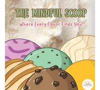The Mindful Scoop - Where Every Flavor Finds You: A Sweet and Soothing Bedtime Story for Kids About Emotions, Mindfulness, and Sharing Kindness