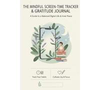The Mindful Screen-Time Tracker: Digital Detox and Gratiness Journal for Teens & Adults - Daily Log to Reduce Social Media Use, Improve Focus, and Find Balance